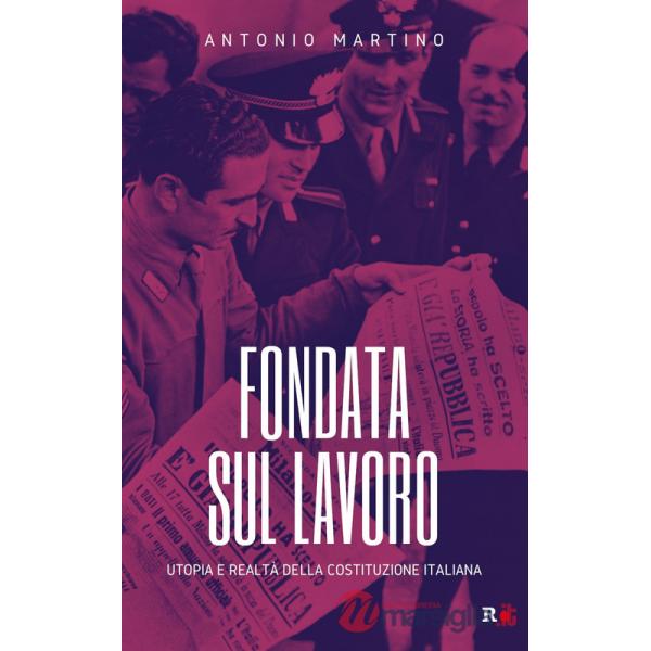 Fondata sul lavoro. Utopia e realtà della Costituzione italiana