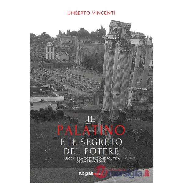 Palatino e il segreto del potere. I luoghi e la costituzione politica della prima Roma (Il)