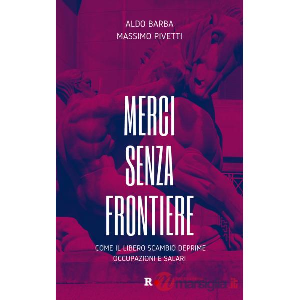 Merci senza frontiere. Come il libero scambio deprime occupazioni e salari