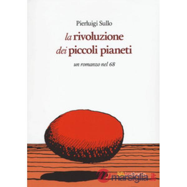 Rivoluzione dei piccoli pianeti. Un romanzo nel '68 (La)