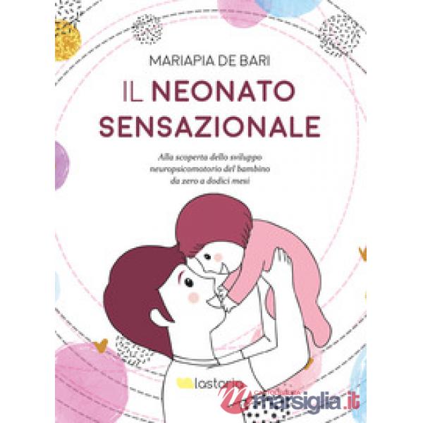 Neonato sensazionale. Alla scoperta dello sviluppo del bambino da zero a dodici mesi (Il)