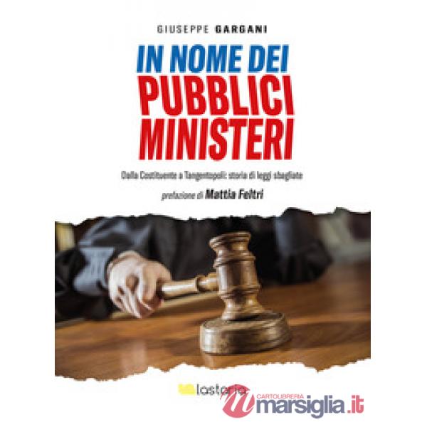 In nome dei pubblici ministeri. Dalla Costituente a tangentopoli: storia di leggi sbagliate