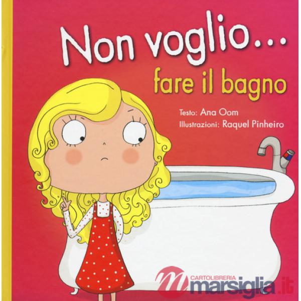 Non voglio... fare il bagno. Ediz. a colori