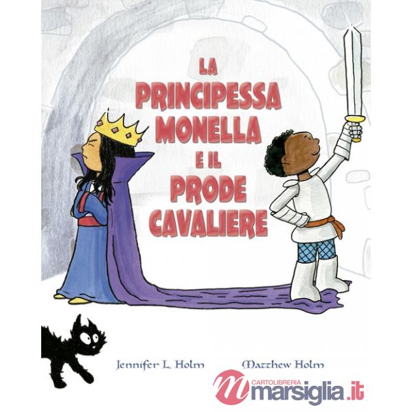 Principessa monella e il prode cavaliere. Ediz. a colori (La)