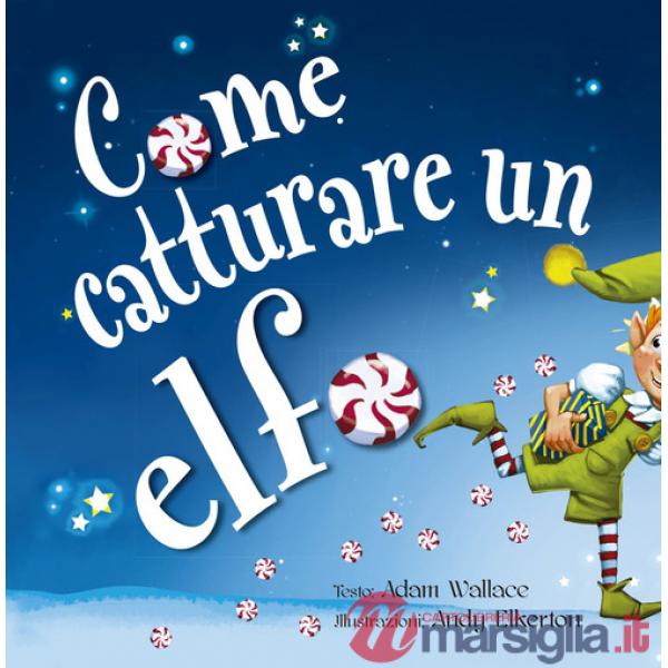 Come catturare un elfo. Ediz. a colori