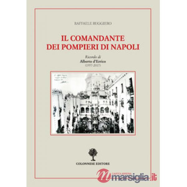 Comandante dei pompieri di Napoli. Ricordo di Alberto D'Errico (1937-2017) (Il)