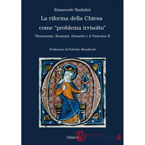 Riforma della Chiesa come «problema irrisolto». Thomassin, Rosmini, Dossetti e il Vaticano II (La)
