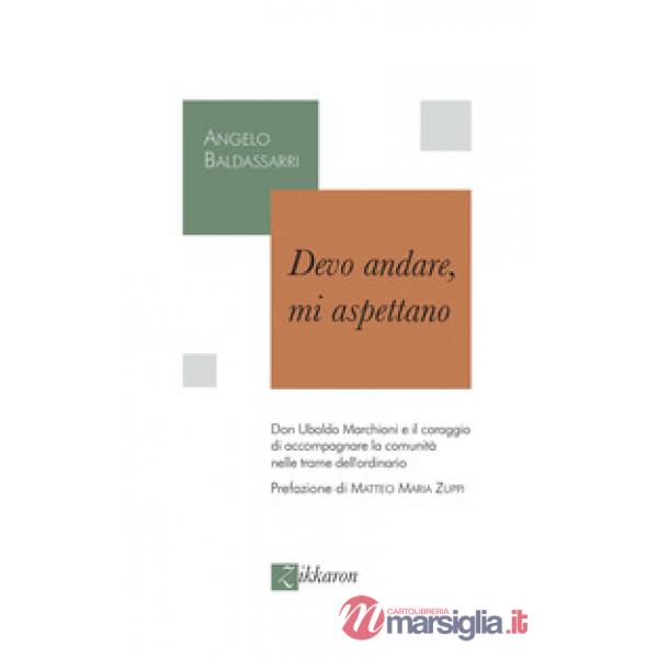 Devo andare, mi aspettano. Don Ubaldo Marchioni e il coraggio di accompagnare la comunità nelle trame dell'ordinario