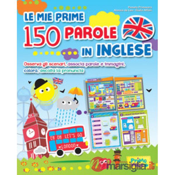 Mie prime 150 parole in inglese. Osserva gli scenari, associa parole e immagini, colora, ascolta la pronuncia. Ediz. a colori (L