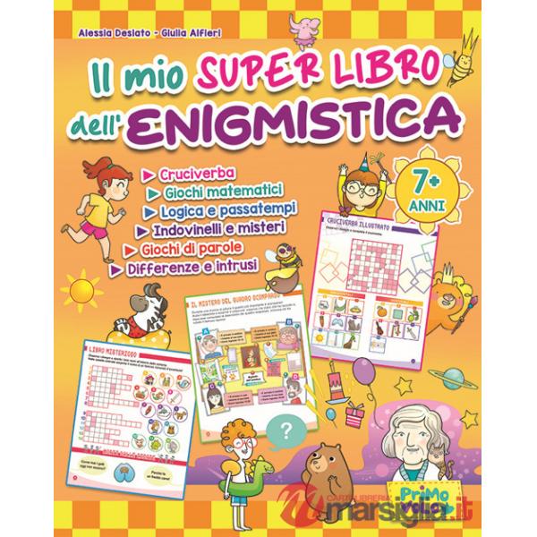 Mio super libro dell'enigmistica. Cruciverba, giochi matematici, logica e passatempi, indovinelli e misteri, giochi di parole, d