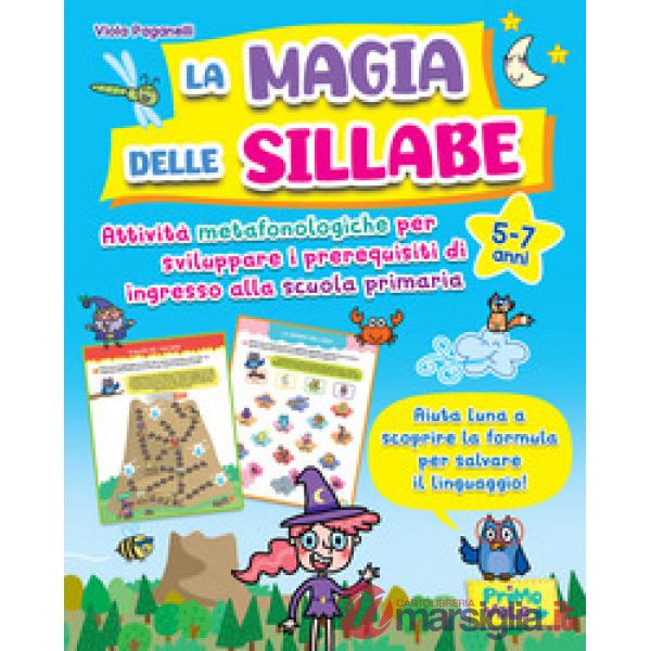 Magia delle sillabe. Attività metafonologiche per sviluppare i prerequisiti di ingresso alla scuola primaria. 5-7 anni (La)