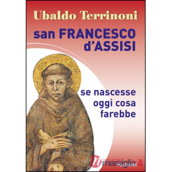 San Francesco d'Assisi. Se nascesse oggi cosa farebbe