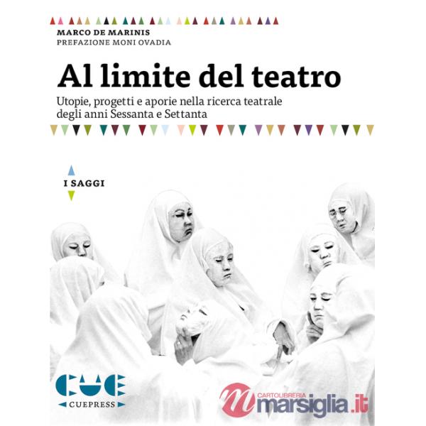 Al limite del teatro. Utopie, progetti e aporie nella ricerca teatrale degli anni Sessanta e Settanta
