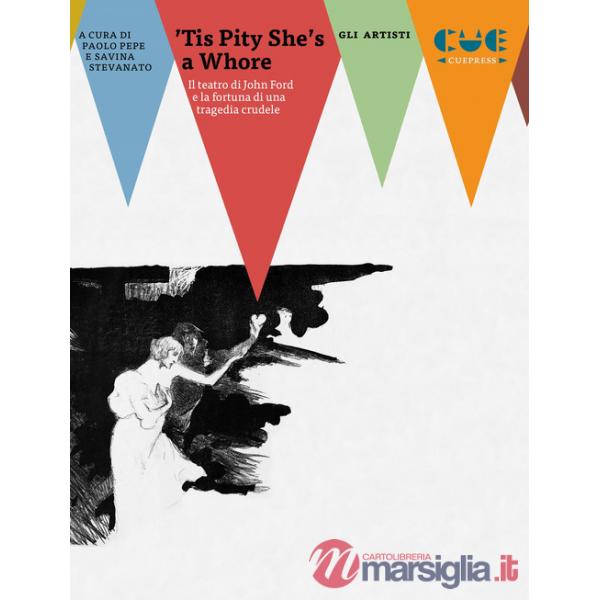 'Tis Pity she's a whore. Il teatro di John Ford e la fortuna di una tragedia crudele