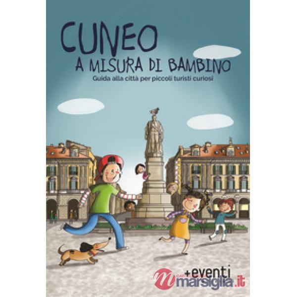 Cuneo a misura di bambino. Guida alla città per piccoli turisti curiosi