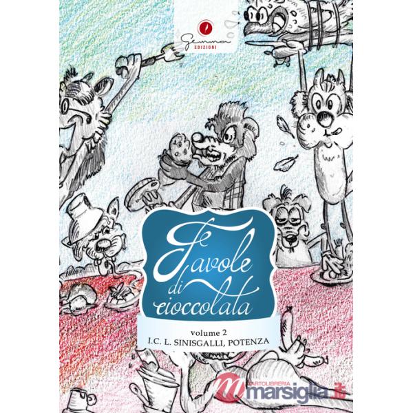 Favole di cioccolata. Istituto Comprensivo Leonardo Sinisgalli Potenza. Ediz. illustrata. Vol. 2