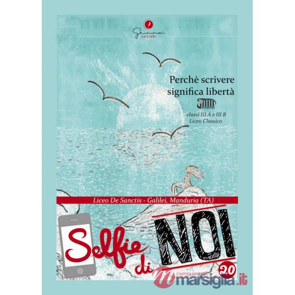 Selfie di noi. Perché scrivere significa libertà. Vol. 20: Perché scrivere significa libertà. Liceo classico «De Sanctis-Galilei