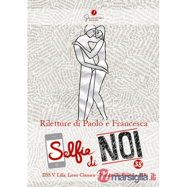 Selfie di noi. Vol. 38: I.I.S.S. Vincenzo Lilla di Francavilla Fontana (BR). Declinazioni di un amore. Riletture di Paolo e Fran