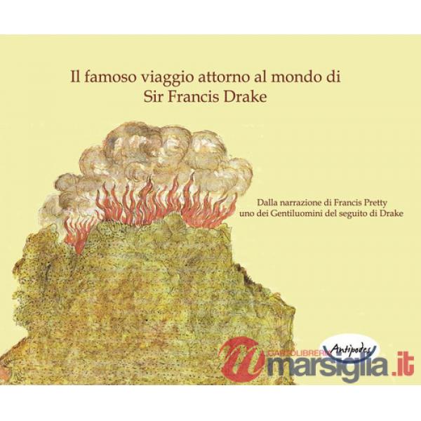 Famoso viaggio attorno al mondo di Sir Francis Drake. Dalla narrazione di Francis Pretty uno dei gentiluomini del seguito di Dra