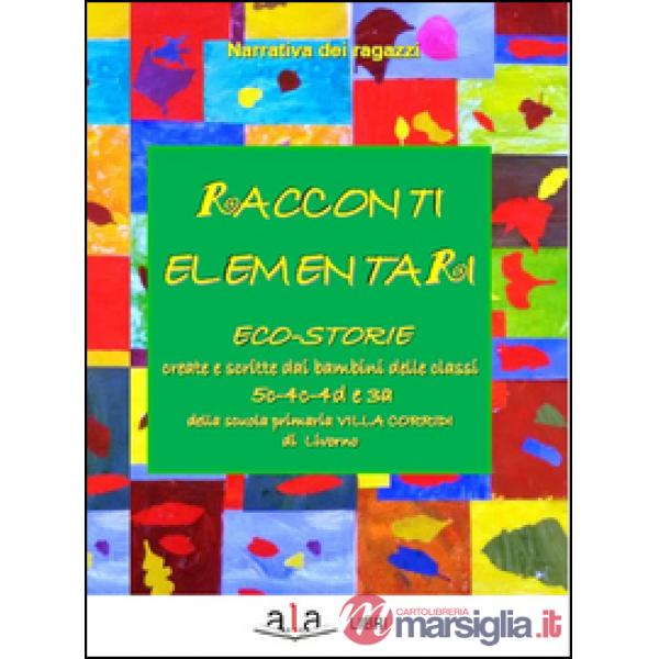 Racconti elementari. Eco-storie create e scritte dai bambini delle classi 5C-4C-4D e 3A di una scuola primaria Villa Corridi di 