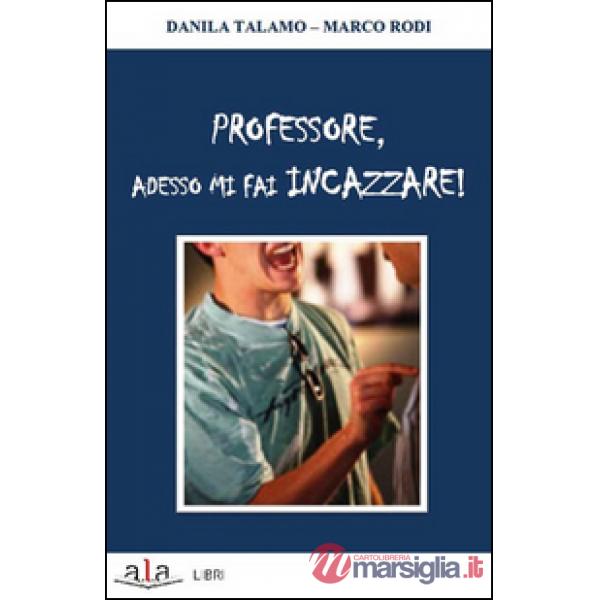 Professore, adesso mi fai incazzare!
