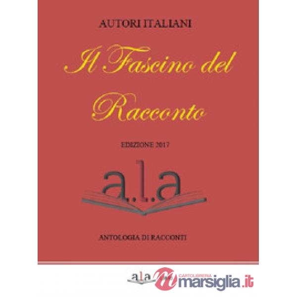 Fascino del racconto. Antologia di racconti. Edizione 2017 (Il)