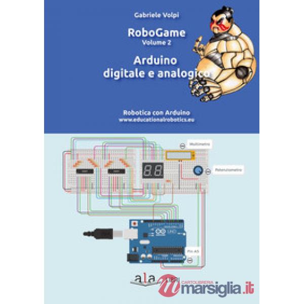 RoboGame. Robotica con Arduino. Vol. 2: Arduino digitale e analogico