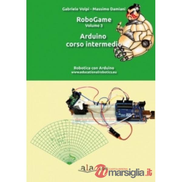 RoboGame. Vol. 3: Arduino corso intermedio