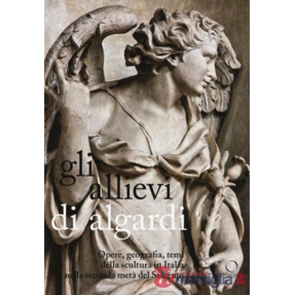 Allievi di Algardi. Opere, geografia, temi della scultura in Italia nella second