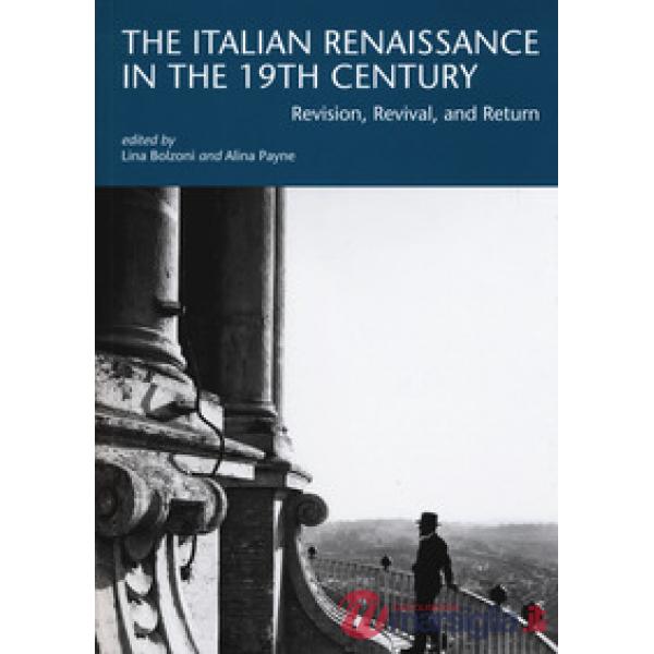 Italian renaissance in the 19th century. Revision, revival, and return (The)