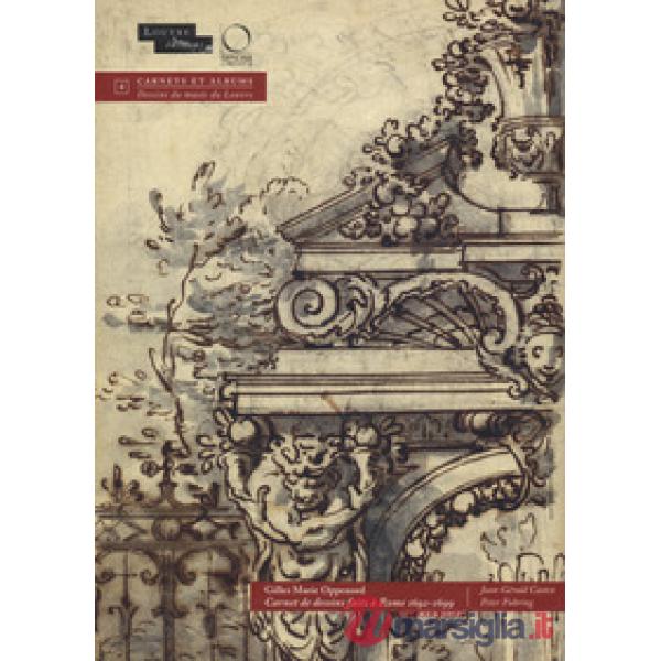 Gilles Marie Oppenord. Carnet de dessins fait à Rome 1692-1699. Ediz. illustrata
