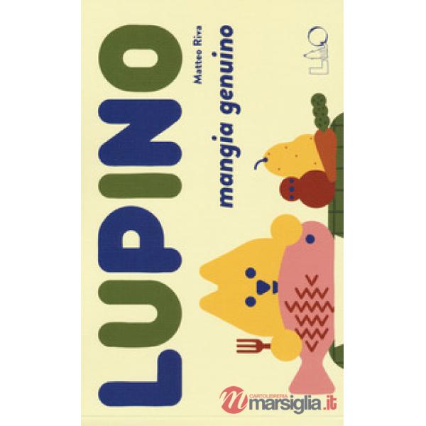 Lupino mangia genuino. Ediz. a colori