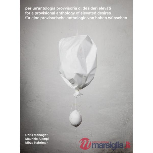 Per un'antologia provvisoria di desideri elevati-For a provisional anthology of elevated desires-Für eine provisorische antholog