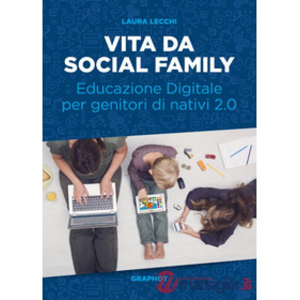 Vita da social family. Educazione digitale per genitori di nativi 2.0