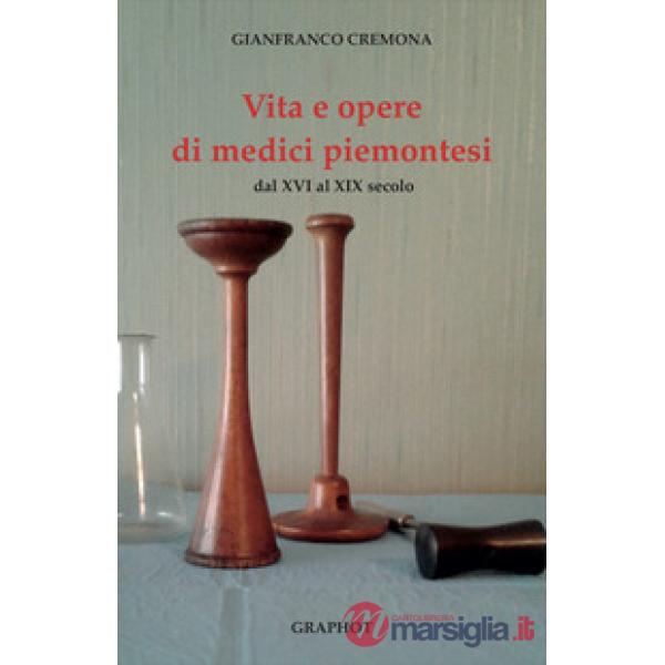 Vita e opere di medici piemontesi dal XVI al XIX secolo