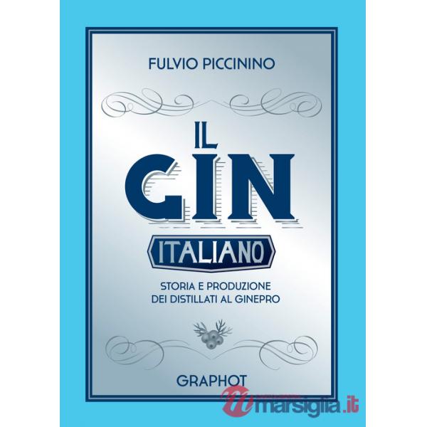 Gin italiano. Storia e produzione dei distillati al ginepro (Il)