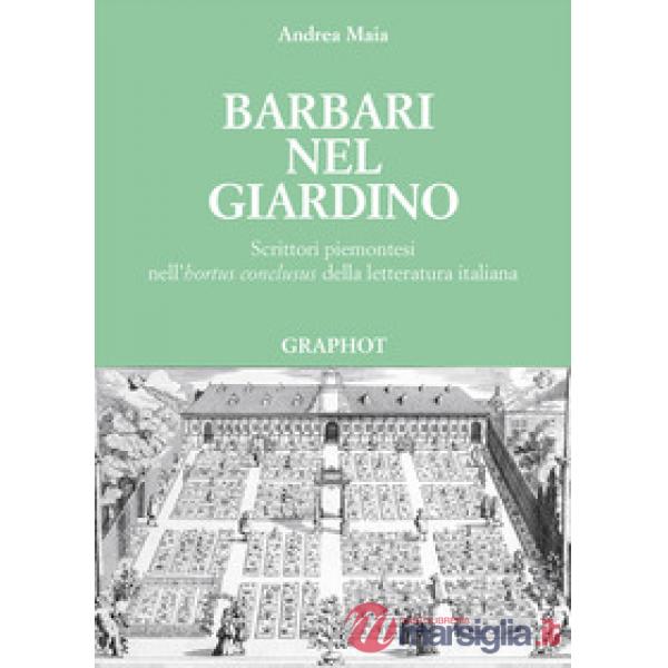 Barbari nel giardino. Scrittori piemontesi nell'«hortus conclusus» della letteratura italiana