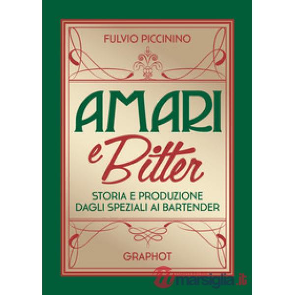Amari e bitter. Storia e produzione dagli speziali ai bartender