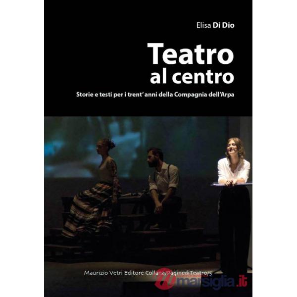 Teatro al centro. Storie e testi per i trent'anni della compagnia dell'arpa