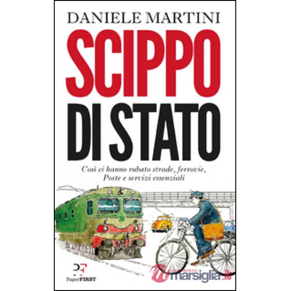 Scippo di stato. Così ci hanno rubato strade, ferrovie, Poste e servizi essenziali