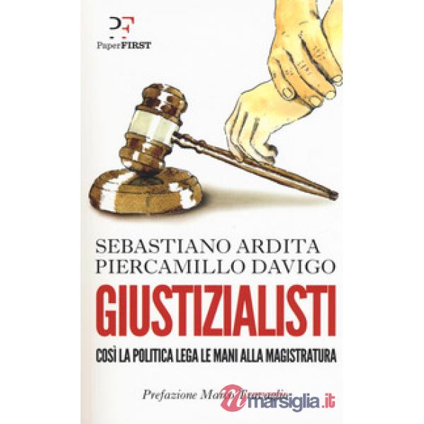 Giustizialisti. Così la politica lega le mani alla magistratura