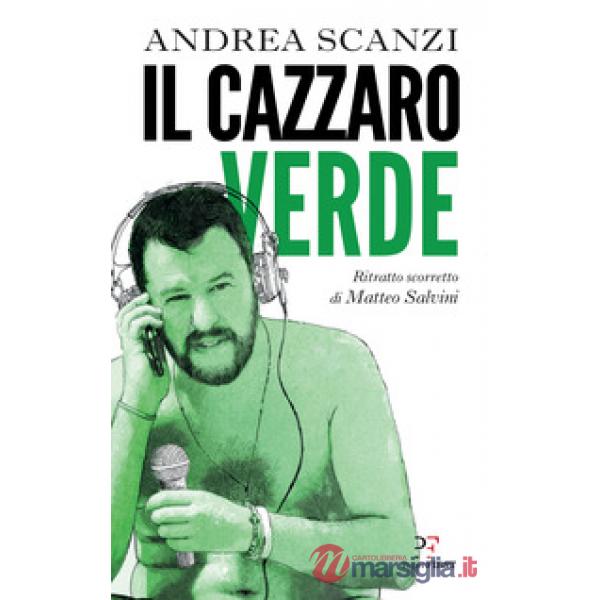 Cazzaro verde. Ritratto scorretto di Matteo Salvini (Il)