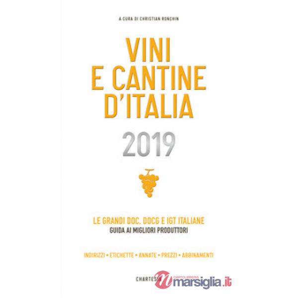 Vini e cantine d'Italia 2019. Le grandi DOC, DOCG e IGT italiane. Guida ai migliori produttori. Indirizzi, etichette, annate, pr