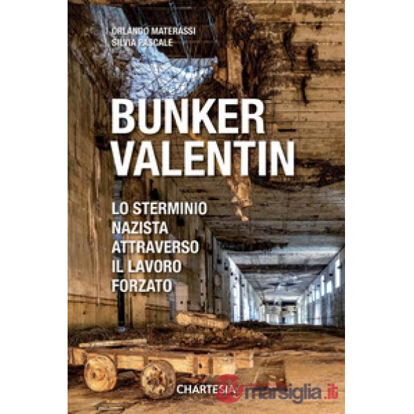 Bunker Valentin. Lo sterminio nazista attraverso il lavoro forzato