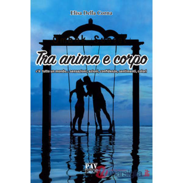 Tra anima e corpo c'è tutto un mondo... sensazioni, azioni, confidenze, sentimen