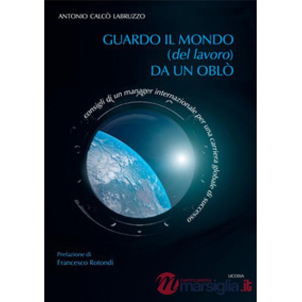 Guardo il mondo (del lavoro) da un oblò. Consigli di un manager internazionale per una carriera globale di successo