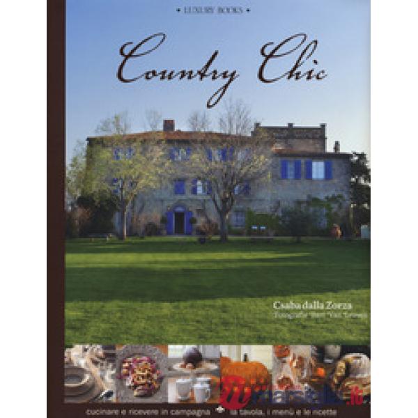 Country chic. Cucinare e ricevere in campagna. La tavola, i menù e le ricette