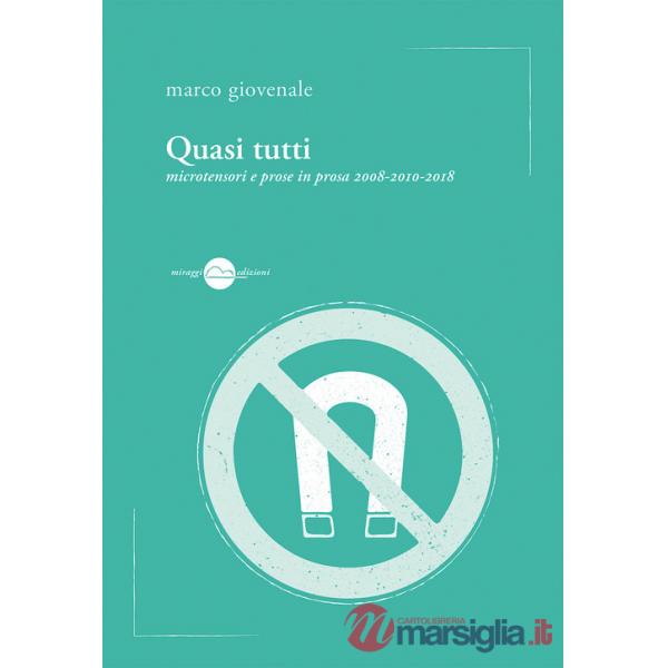 Quasi tutti. Microtensori e prose in prosa 2008-2010-2018
