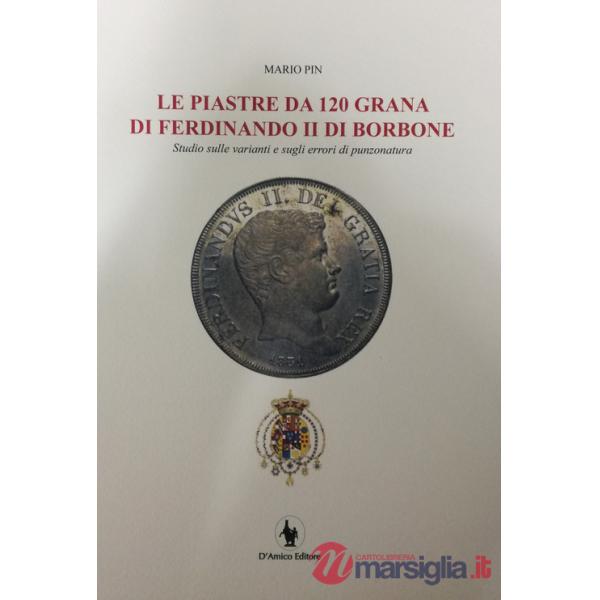 Piastre da 120 grana di Ferdinando II di Borbone. Studio sulle varianti e sugli errori di punzonatura (Le)
