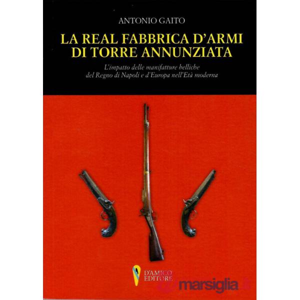 Real Fabbrica d'armi di Torre Annunziata. L'impatto delle manifatture belliche nel Regno di Napoli e d'Europa nell'età moderna (